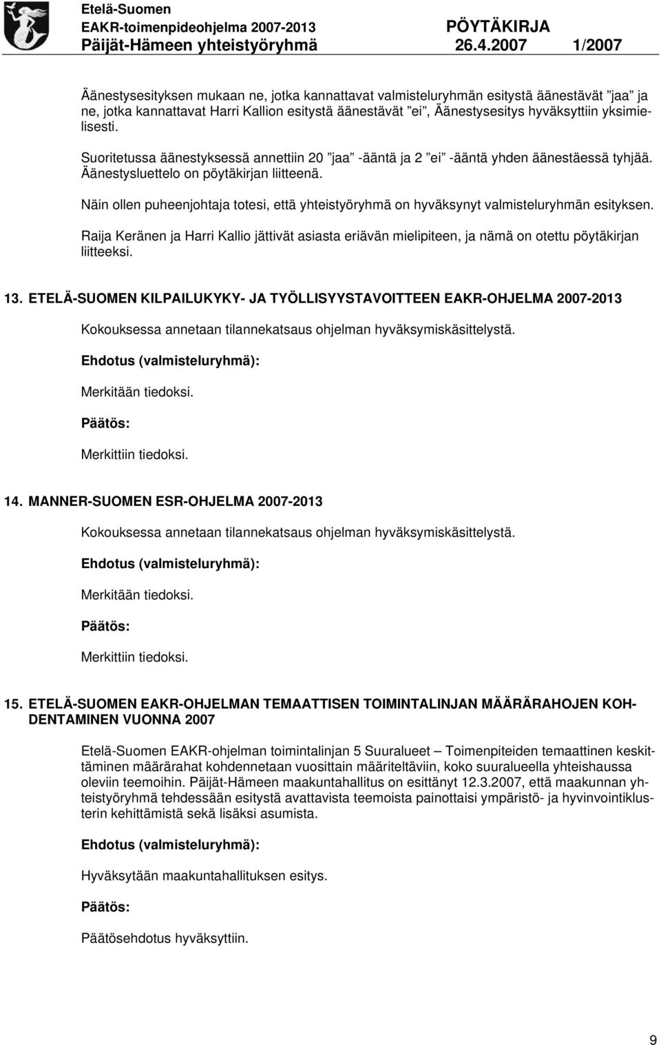 Näin ollen puheenjohtaja totesi, että yhteistyöryhmä on hyväksynyt valmisteluryhmän esityksen.