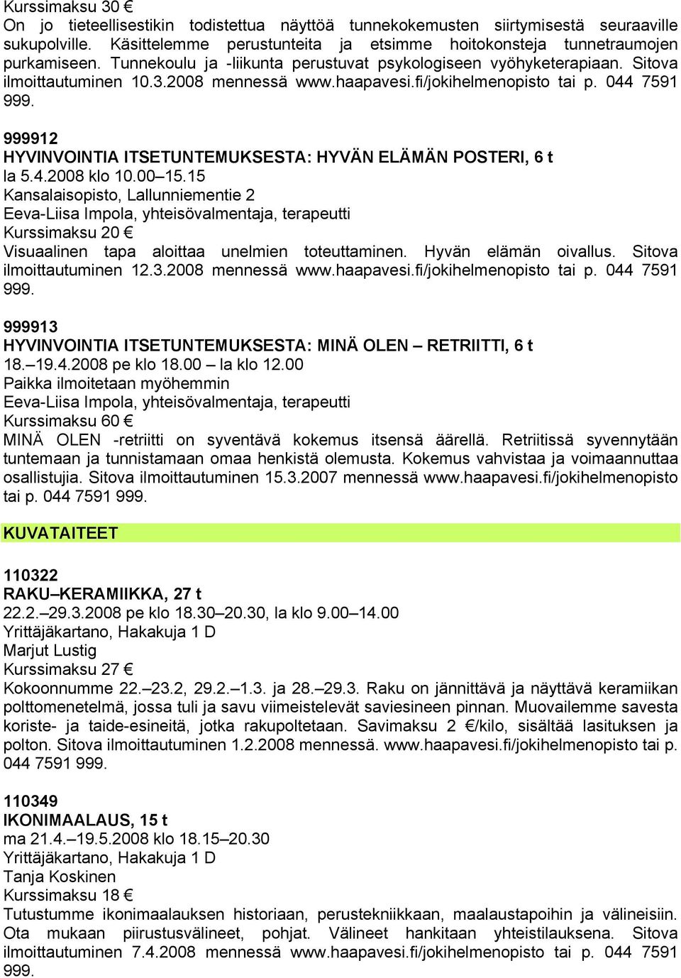 044 7591 999912 HYVINVOINTIA ITSETUNTEMUKSESTA: HYVÄN ELÄMÄN POSTERI, 6 t la 5.4.2008 klo 10.00 15.15 Eeva-Liisa Impola, yhteisövalmentaja, terapeutti Visuaalinen tapa aloittaa unelmien toteuttaminen.