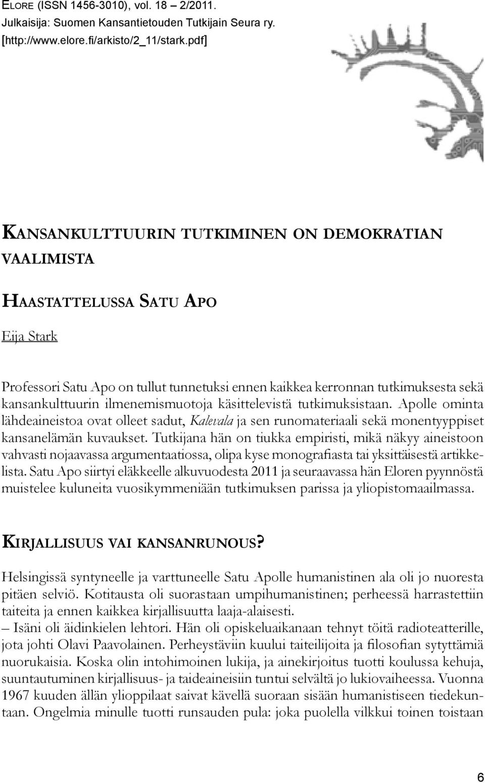 ilmenemismuotoja käsittelevistä tutkimuksistaan. Apolle ominta lähdeaineistoa ovat olleet sadut, Kalevala ja sen runomateriaali sekä monentyyppiset kansanelämän kuvaukset.