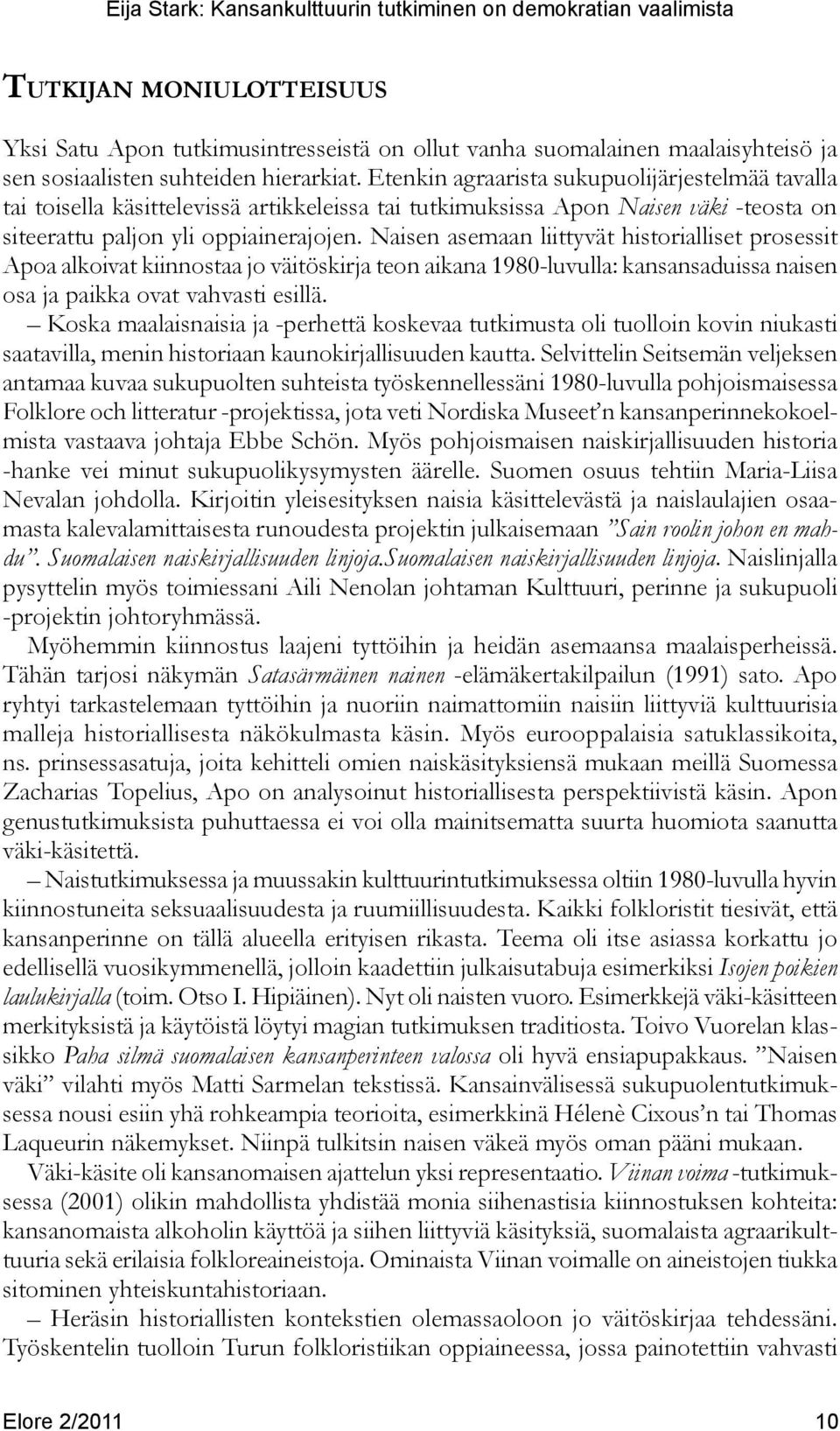 Naisen asemaan liittyvät historialliset prosessit Apoa alkoivat kiinnostaa jo väitöskirja teon aikana 1980-luvulla: kansansaduissa naisen osa ja paikka ovat vahvasti esillä.