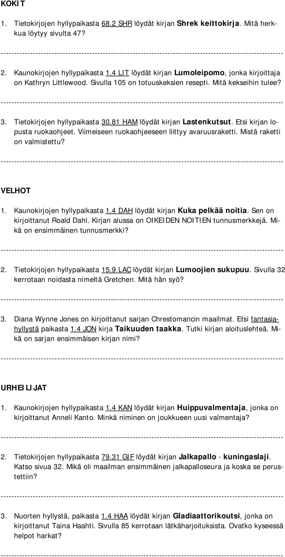 81 HAM löydät kirjan Lastenkutsut. Etsi kirjan lopusta ruokaohjeet. Viimeiseen ruokaohjeeseen liittyy avaruusraketti. Mistä raketti on valmistettu? VELHOT 1. Kaunokirjojen hyllypaikasta 1.