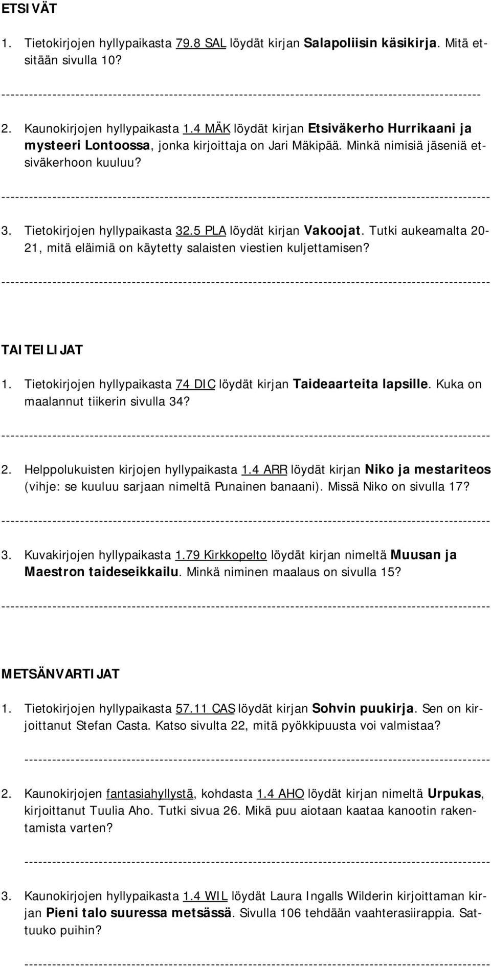 5 PLA löydät kirjan Vakoojat. Tutki aukeamalta 20-21, mitä eläimiä on käytetty salaisten viestien kuljettamisen? TAITEILIJAT 1. Tietokirjojen hyllypaikasta 74 DIC löydät kirjan Taideaarteita lapsille.