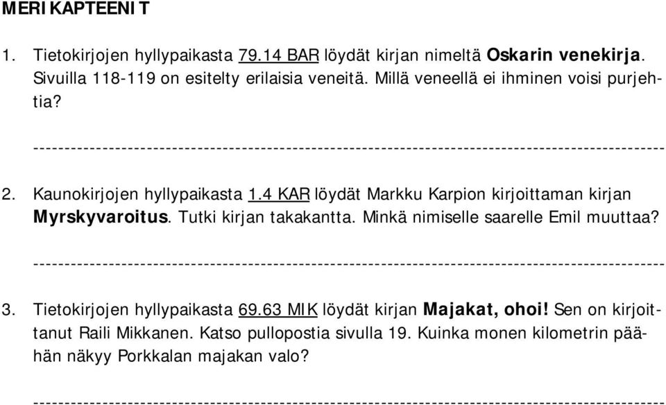 4 KAR löydät Markku Karpion kirjoittaman kirjan Myrskyvaroitus. Tutki kirjan takakantta. Minkä nimiselle saarelle Emil muuttaa? 3.