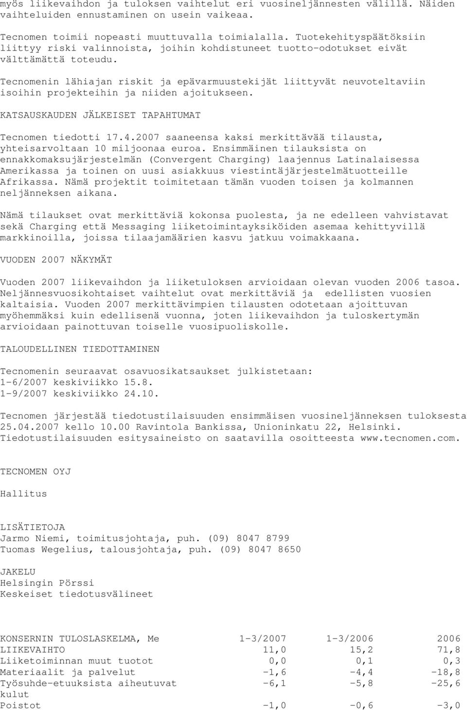 Tecnomenin lähiajan riskit ja epävarmuustekijät liittyvät neuvoteltaviin isoihin projekteihin ja niiden ajoitukseen. KATSAUSKAUDEN JÄLKEISET TAPAHTUMAT Tecnomen tiedotti 17.4.