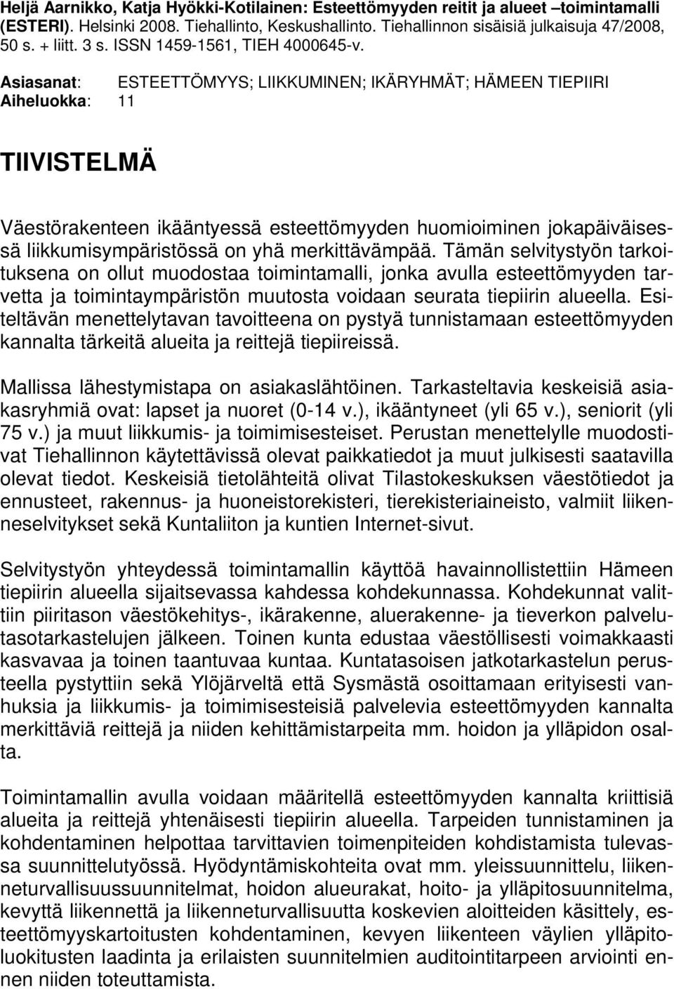 Asiasanat: ESTEETTÖMYYS; LIIKKUMINEN; IKÄRYHMÄT; HÄMEEN TIEPIIRI Aiheluokka: 11 TIIVISTELMÄ Väestörakenteen ikääntyessä esteettömyyden huomioiminen jokapäiväisessä liikkumisympäristössä on yhä