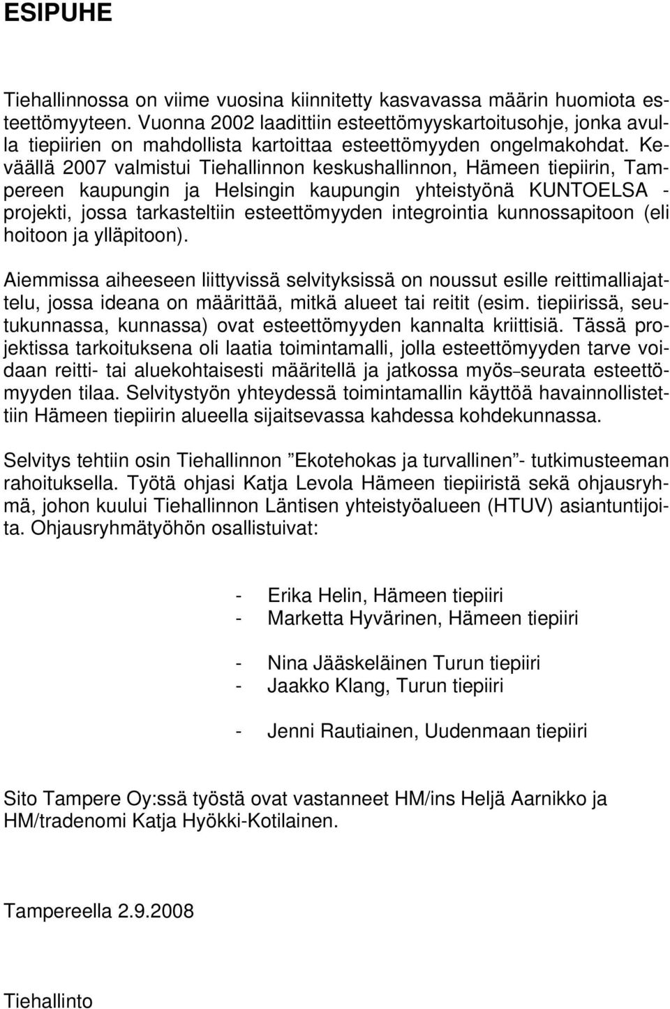 Keväällä 2007 valmistui Tiehallinnon keskushallinnon, Hämeen tiepiirin, Tampereen kaupungin ja Helsingin kaupungin yhteistyönä KUNTOELSA - projekti, jossa tarkasteltiin esteettömyyden integrointia