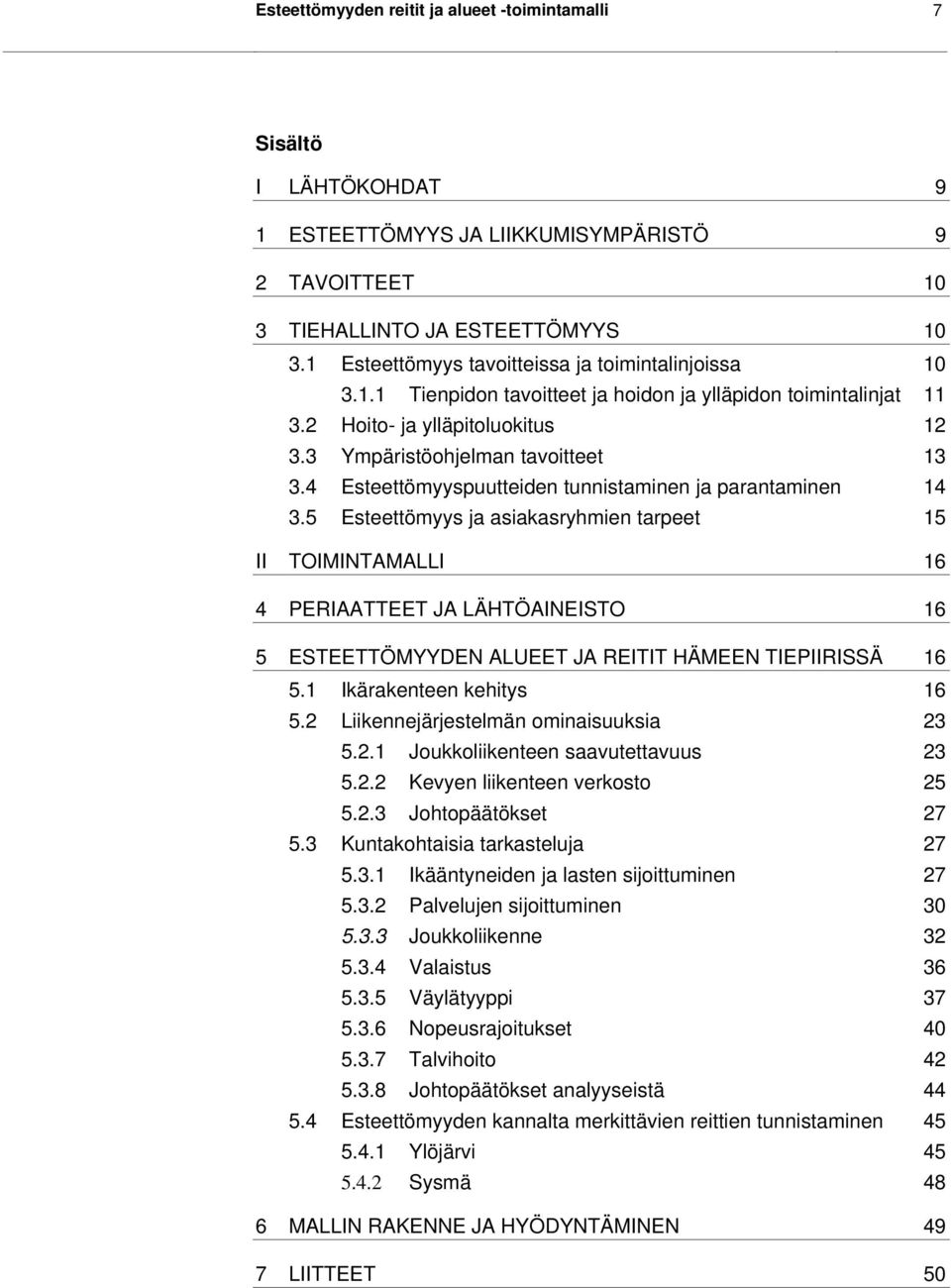 4 Esteettömyyspuutteiden tunnistaminen ja parantaminen 14 3.5 Esteettömyys ja asiakasryhmien tarpeet 15 II TOIMINTAMALLI 16 4 PERIAATTEET JA LÄHTÖAINEISTO 16 5 16 5.1 Ikärakenteen kehitys 16 5.