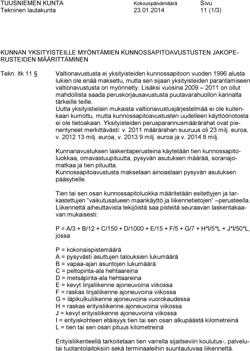 Lisäksi vuosina 2009 2011 on ollut mahdollista saada peruskorjausavustusta puutavarahuollon kannalta tärkeille teille.