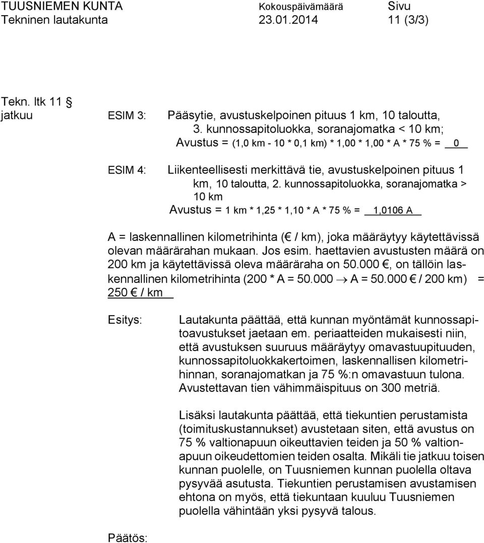 kunnossapitoluokka, soranajomatka > 10 km Avustus = 1 km * 1,25 * 1,10 * A * 75 % = 1,0106 A A = laskennallinen kilometrihinta ( / km), joka määräytyy käytettävissä olevan määrärahan mukaan. Jos esim.