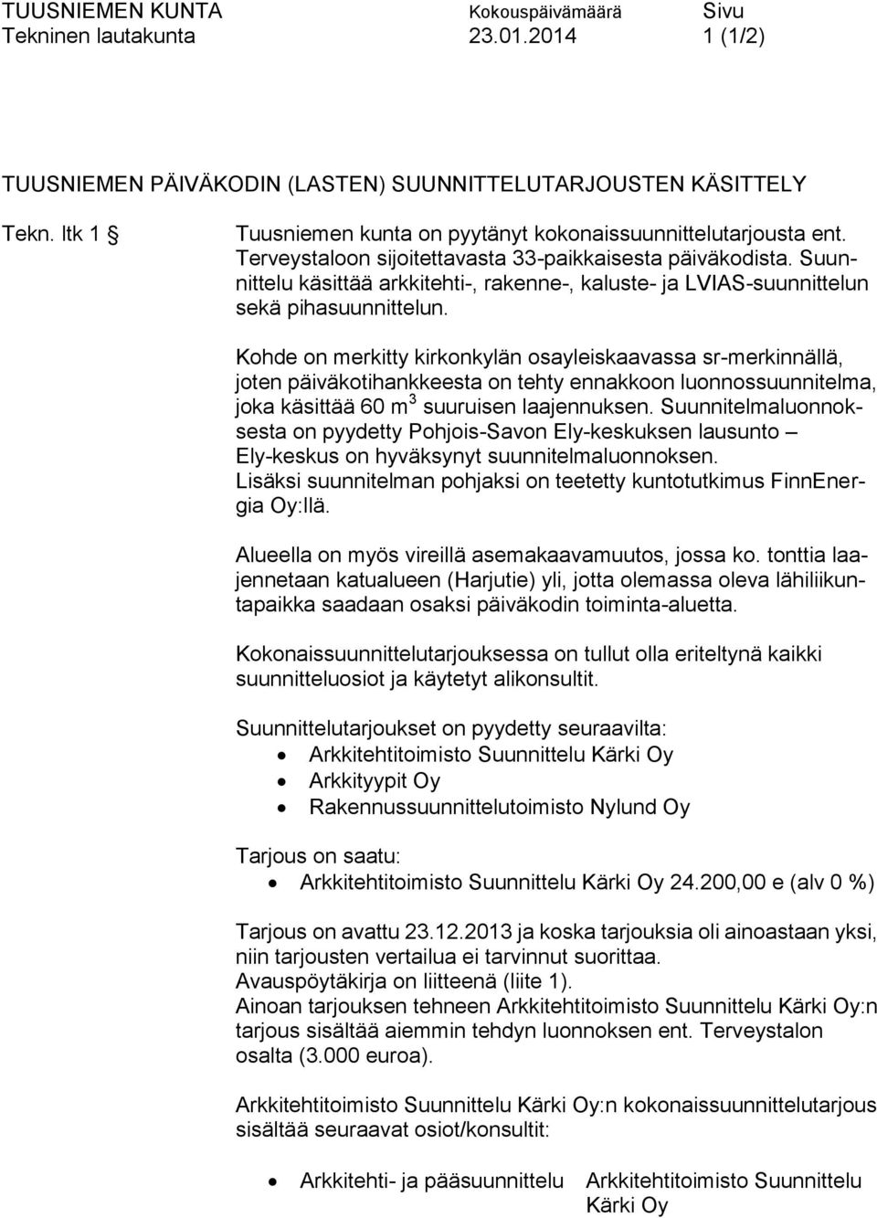 Kohde on merkitty kirkonkylän osayleiskaavassa sr-merkinnällä, joten päiväkotihankkeesta on tehty ennakkoon luonnossuunnitelma, joka käsittää 60 m 3 suuruisen laajennuksen.