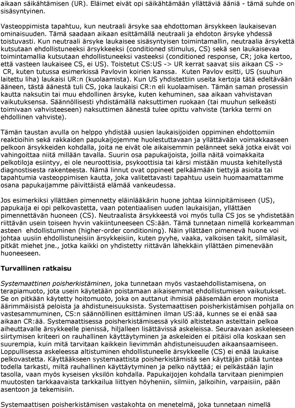 Kun neutraali ärsyke laukaisee sisäsyntyisen toimintamallin, neutraalia ärsykettä kutsutaan ehdollistuneeksi ärsykkeeksi (conditioned stimulus, CS) sekä sen laukaisevaa toimintamallia kutsutaan