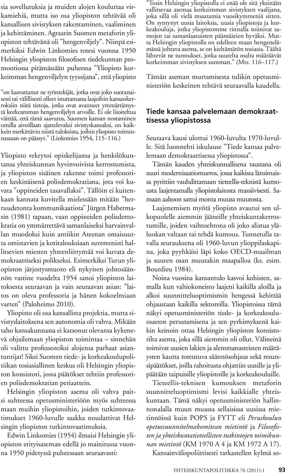 Niinpä esimerkiksi Edwin Linkomies totesi vuonna 1950 Helsingin yliopiston filosofisen tiedekunnan promootiossa pitämässään puheessa Yliopisto korkeimman hengenviljelyn tyyssijana, että yliopisto on