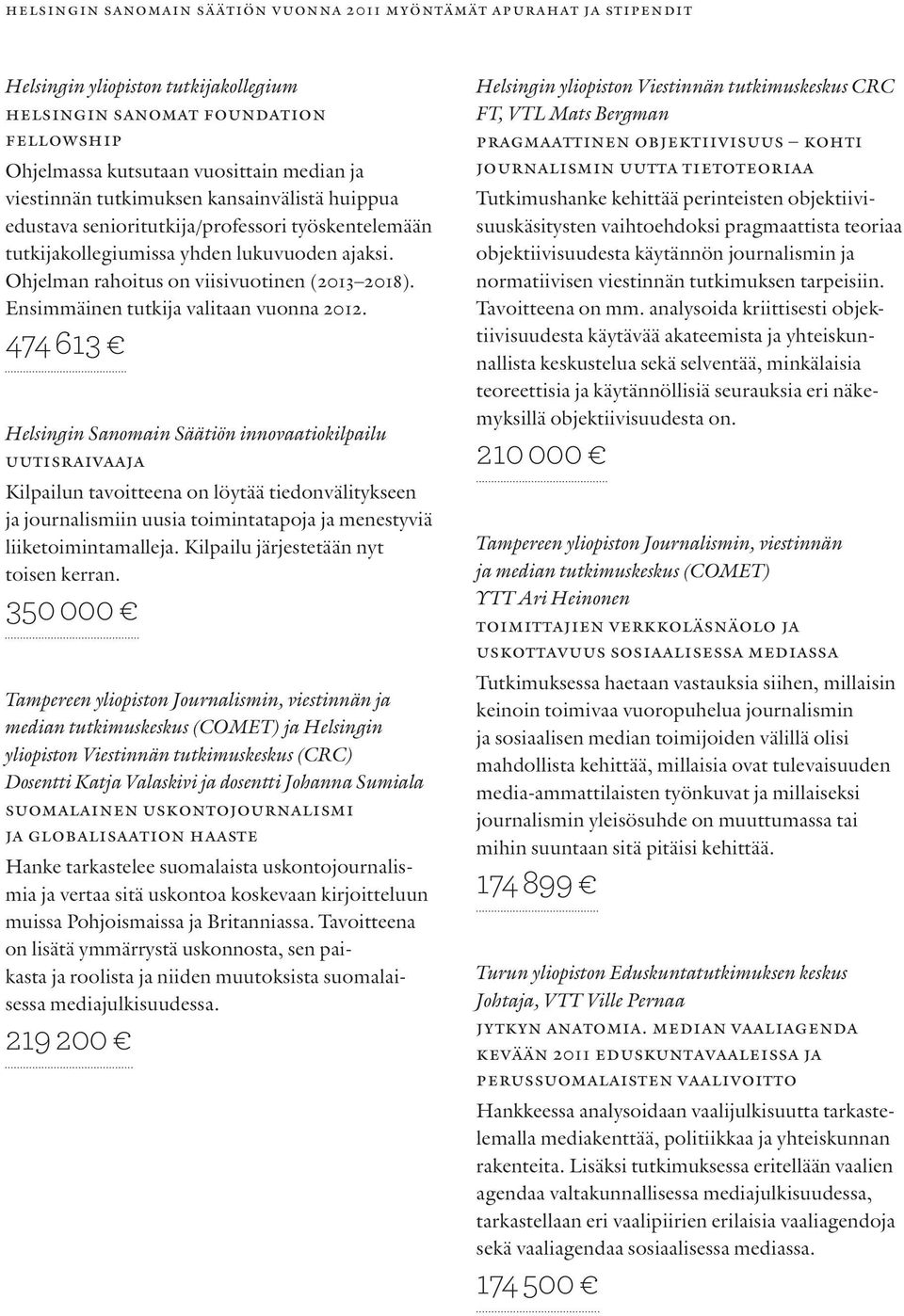 474 613 Helsingin Sanomain Säätiön innovaatiokilpailu uutisraivaaja Kilpailun tavoitteena on löytää tiedonvälitykseen ja journalismiin uusia toimintatapoja ja menestyviä liiketoimintamalleja.