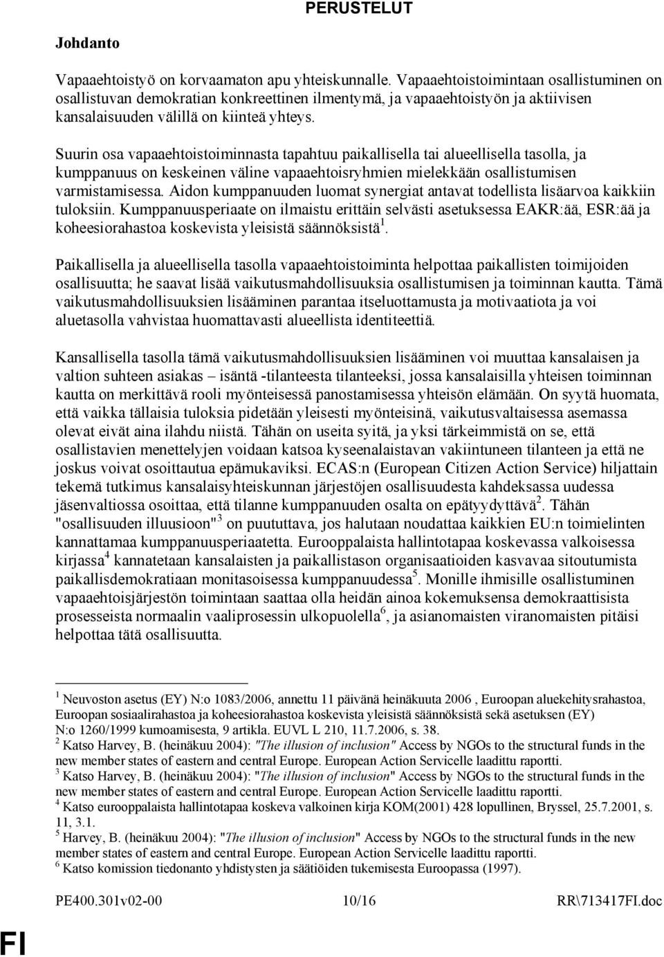 Suurin osa vapaaehtoistoiminnasta tapahtuu paikallisella tai alueellisella tasolla, ja kumppanuus on keskeinen väline vapaaehtoisryhmien mielekkään osallistumisen varmistamisessa.