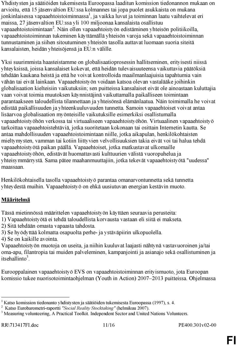 Näin ollen vapaaehtoistyön edistäminen yhteisön politiikoilla, vapaaehtoistoiminnan tukeminen käyttämällä yhteisön varoja sekä vapaaehtoistoiminnan tunnustaminen ja siihen sitoutuminen yhteisön