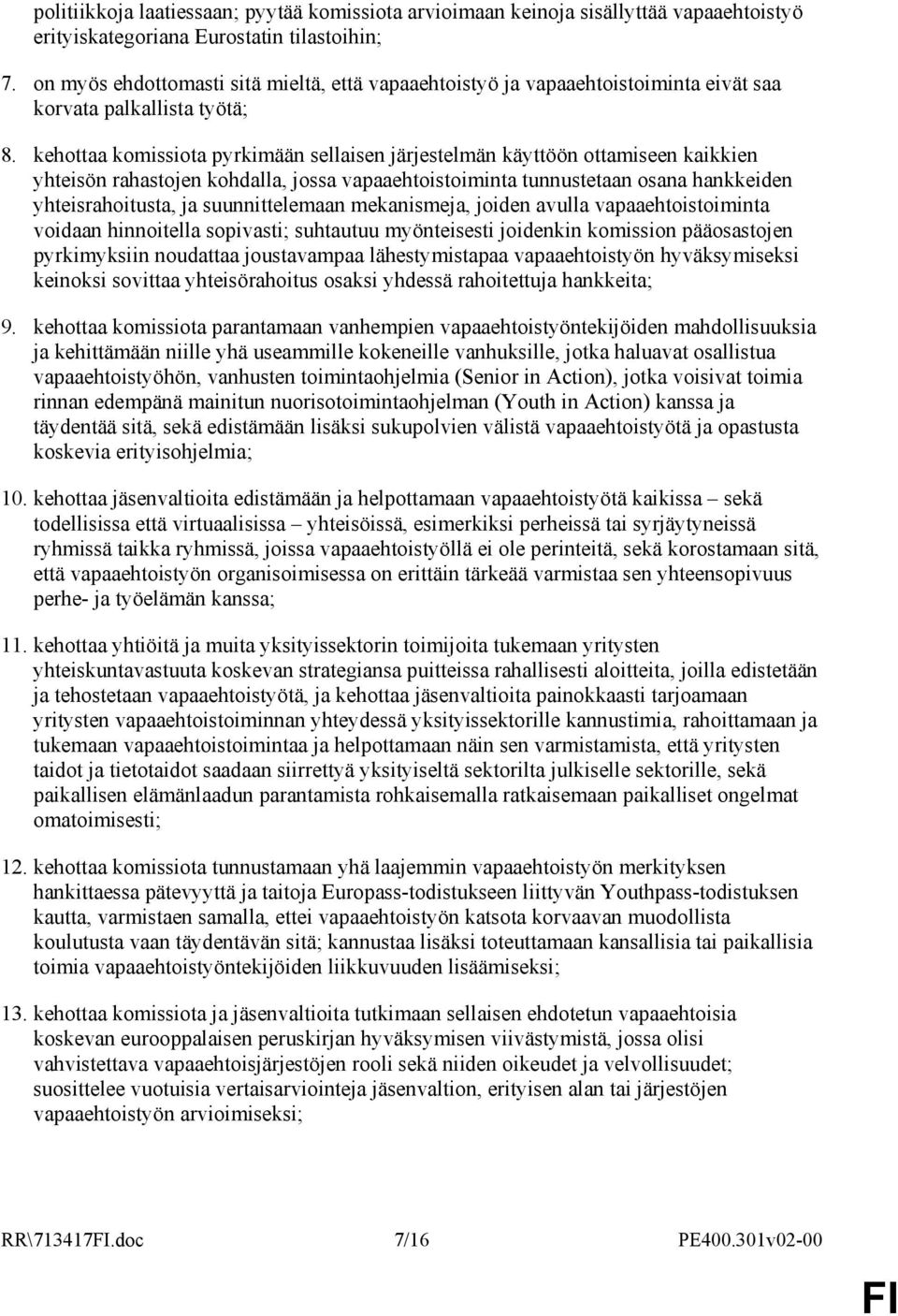 kehottaa komissiota pyrkimään sellaisen järjestelmän käyttöön ottamiseen kaikkien yhteisön rahastojen kohdalla, jossa vapaaehtoistoiminta tunnustetaan osana hankkeiden yhteisrahoitusta, ja