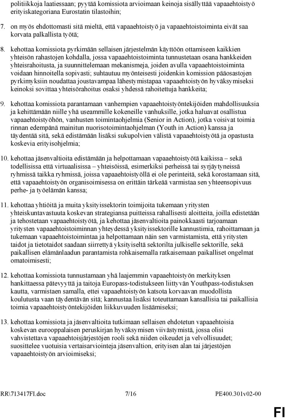 kehottaa komissiota pyrkimään sellaisen järjestelmän käyttöön ottamiseen kaikkien yhteisön rahastojen kohdalla, jossa vapaaehtoistoiminta tunnustetaan osana hankkeiden yhteisrahoitusta, ja