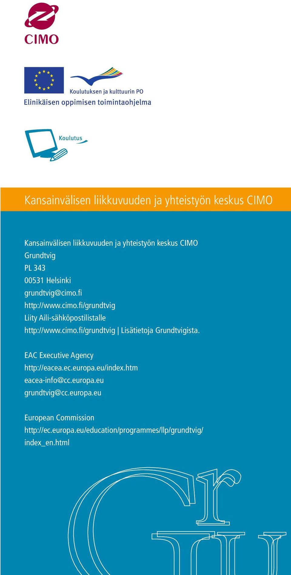 cimo.fi/grundtvig Lisätietoja Grundtvigista. EAC Executive Agency http://eacea.ec.europa.eu/index.htm eacea-info@cc.