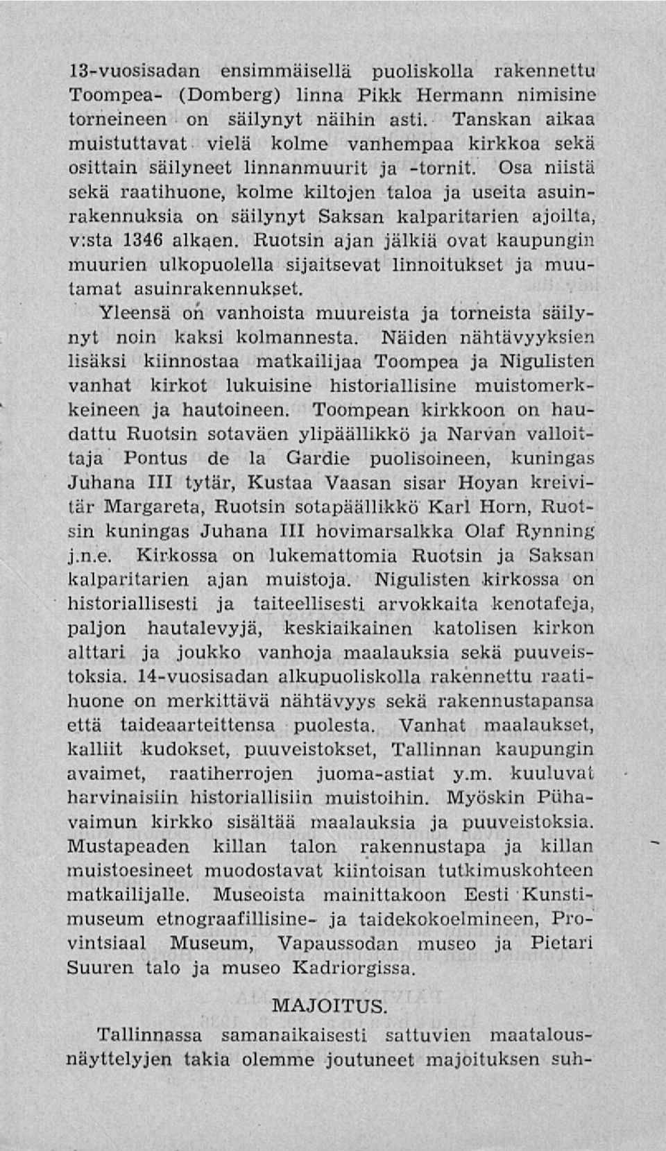 Osa niistä sekä raatihuone, kolme kiltojen taloa ja useita asuinrakennuksia on säilynyt Saksan kalparitarien ajoilta, v:sta 1346 alkaen.