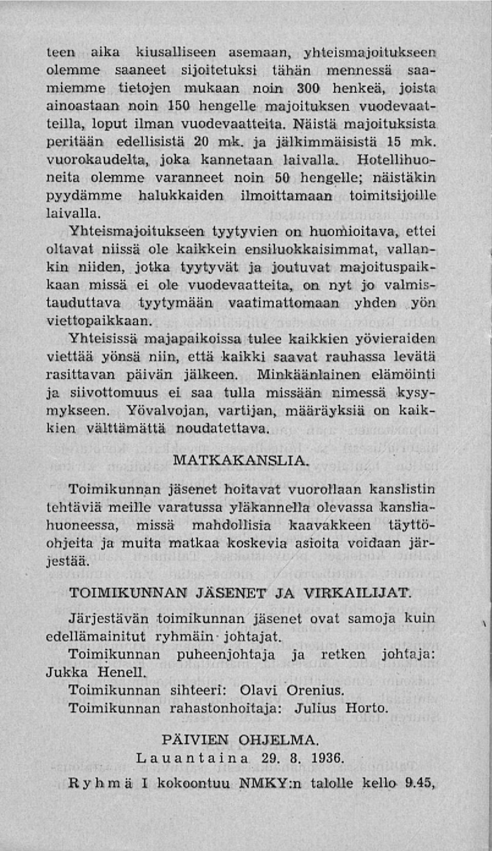 Hotellihuoneita olemme varanneet noin 50 hengelle; näistäkin pyydämme halukkaiden ilmoittamaan toimitsijoille laivalla.