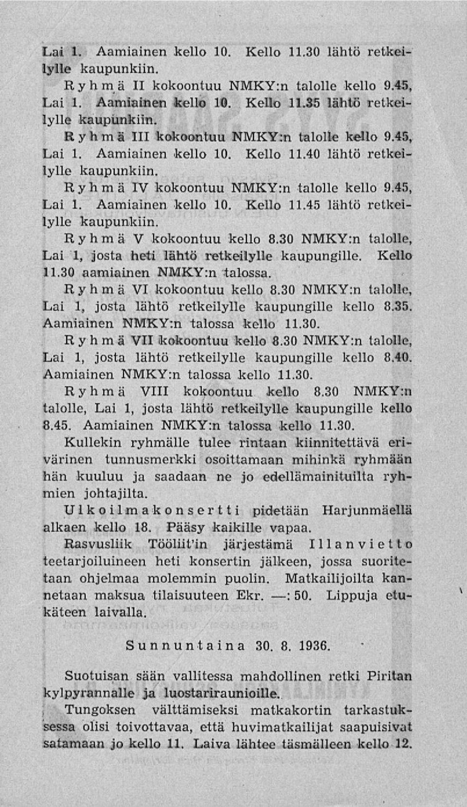 Ryhmä V kokoontuu kello 8.30 NMKY:n talolle, Lai 1, josta heti lähtö retkeilylle kaupungille. Kello 11.30 aamiainen NMKY:n talossa. Ryhmä VI kokoontuu kello 8.