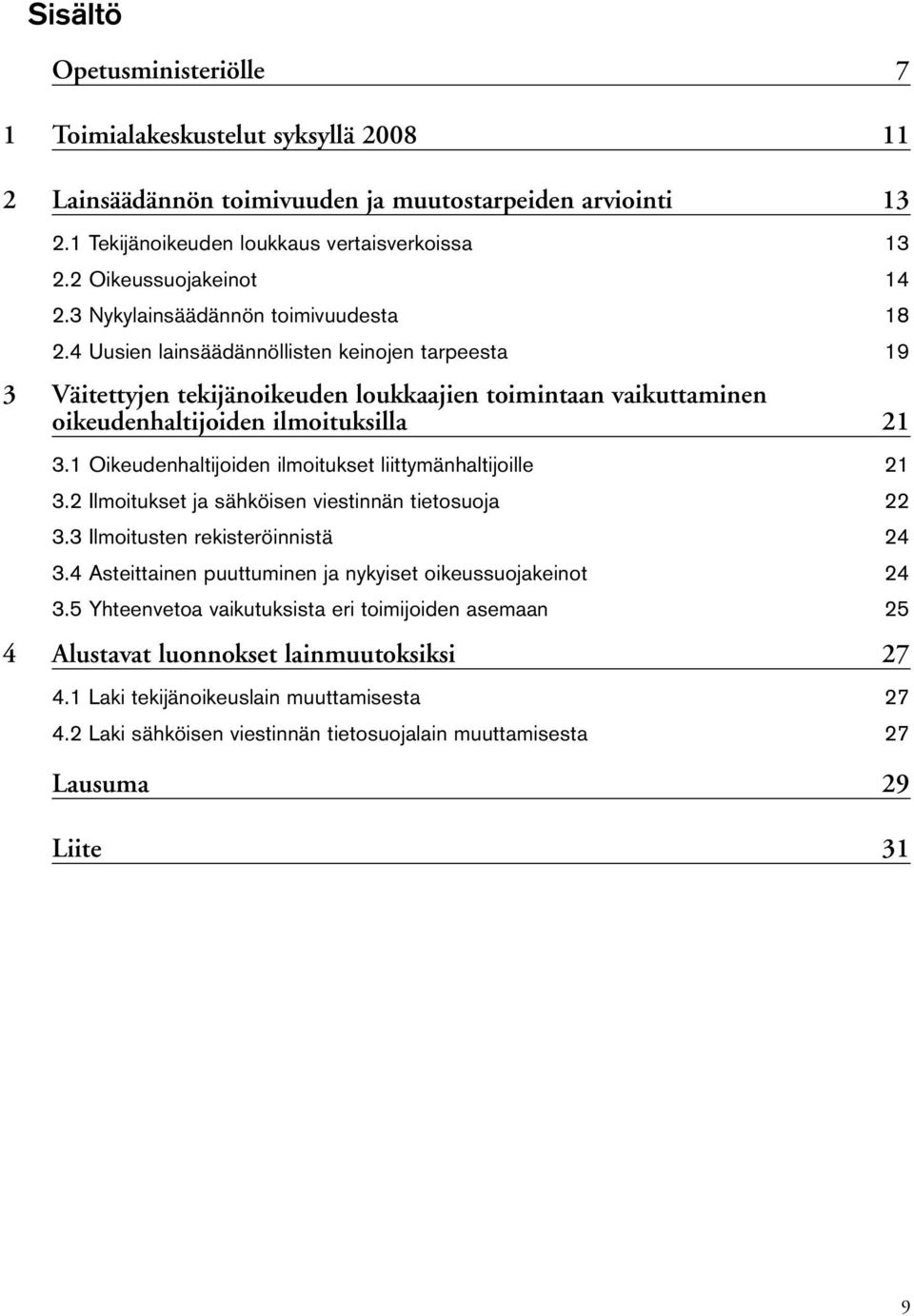 4 Uusien lainsäädännöllisten keinojen tarpeesta 19 3 Väitettyjen tekijänoikeuden loukkaajien toimintaan vaikuttaminen oikeudenhaltijoiden ilmoituksilla 21 3.