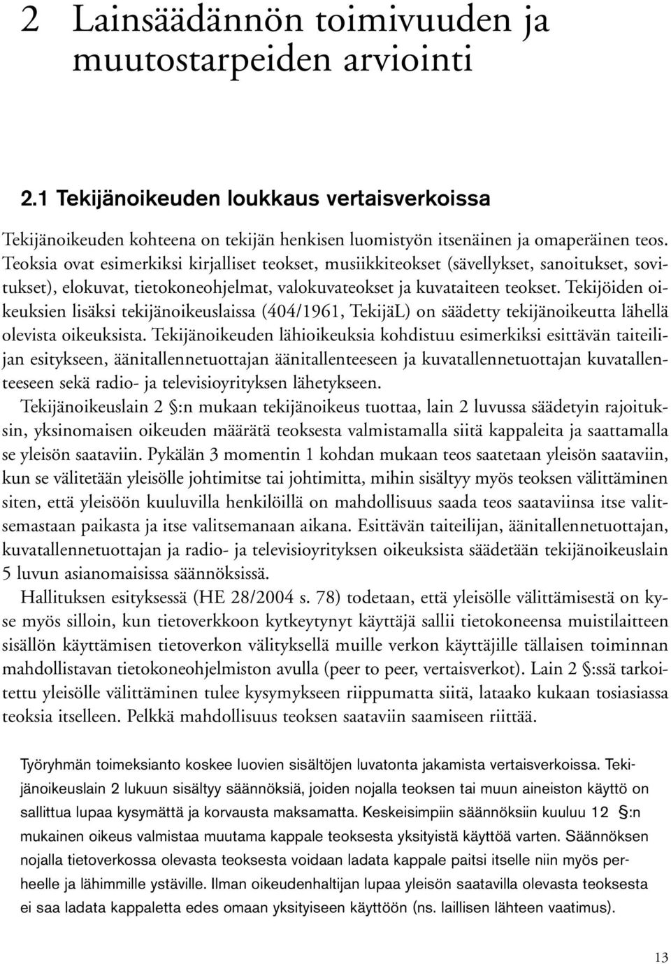 Tekijöiden oikeuksien lisäksi tekijänoikeuslaissa (404/1961, TekijäL) on säädetty tekijänoikeutta lähellä olevista oikeuksista.