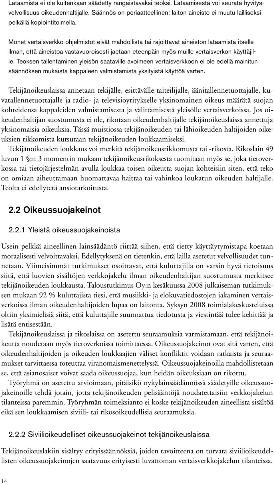 Monet vertaisverkko-ohjelmistot eivät mahdollista tai rajoittavat aineiston lataamista itselle ilman, että aineistoa vastavuoroisesti jaetaan eteenpäin myös muille vertaisverkon käyttäjille.