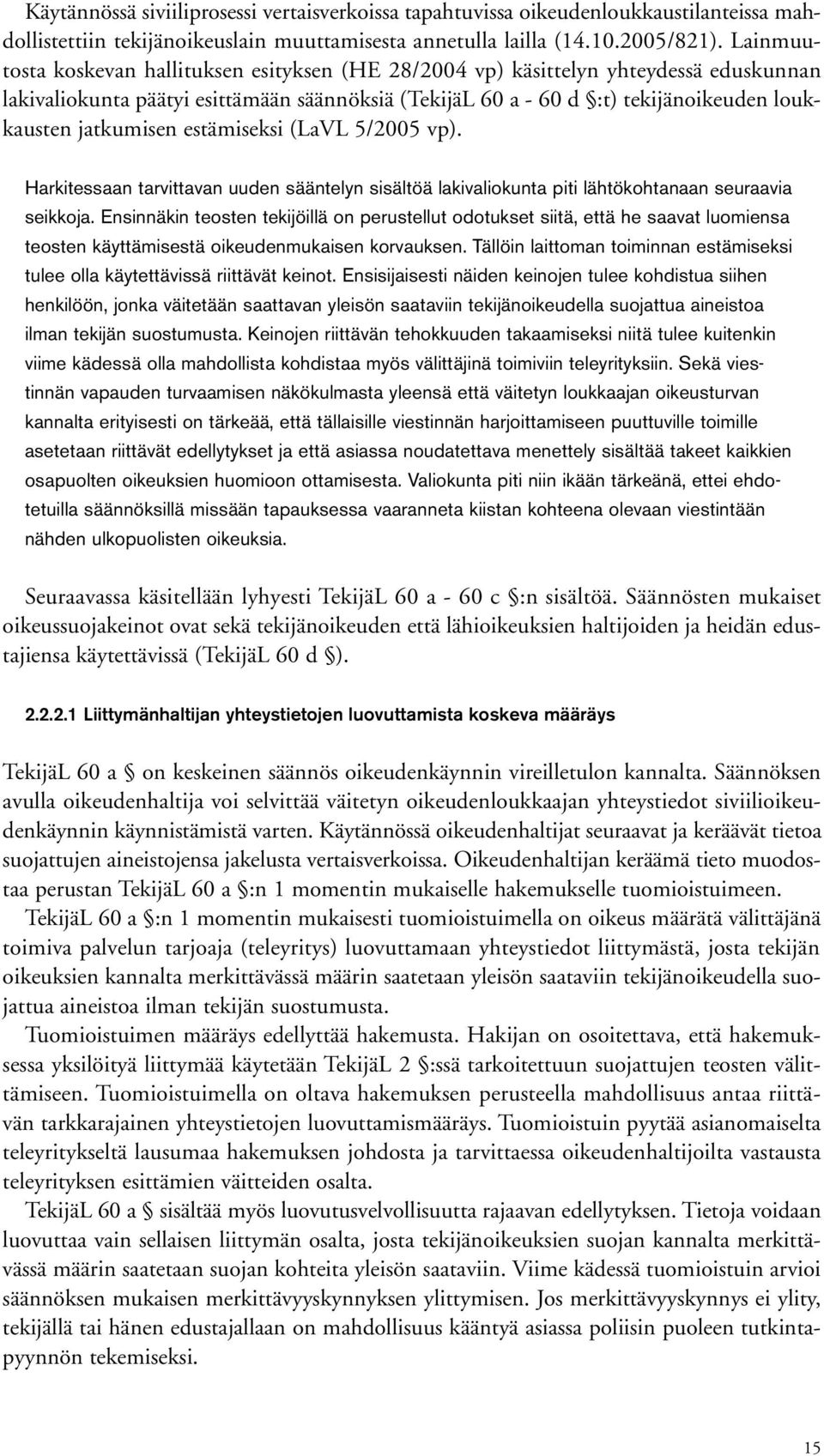 jatkumisen estämiseksi (LaVL 5/2005 vp). Harkitessaan tarvittavan uuden sääntelyn sisältöä lakivaliokunta piti lähtökohtanaan seuraavia seikkoja.