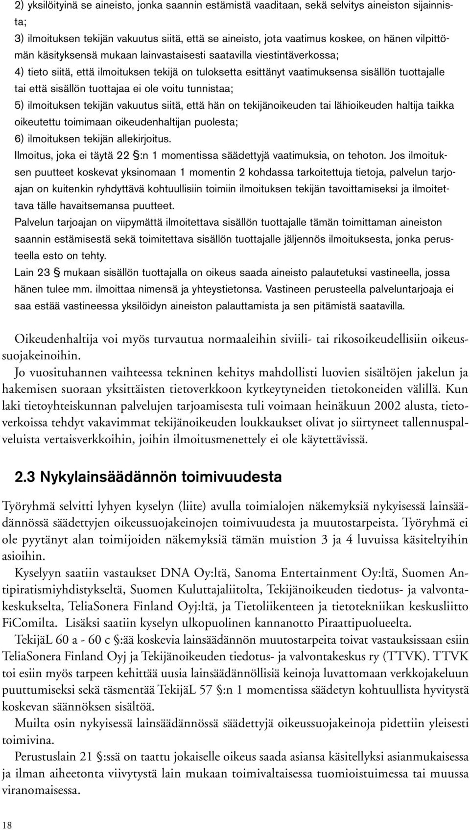 tuottajaa ei ole voitu tunnistaa; 5) ilmoituksen tekijän vakuutus siitä, että hän on tekijänoikeuden tai lähioikeuden haltija taikka oikeutettu toimimaan oikeudenhaltijan puolesta; 6) ilmoituksen