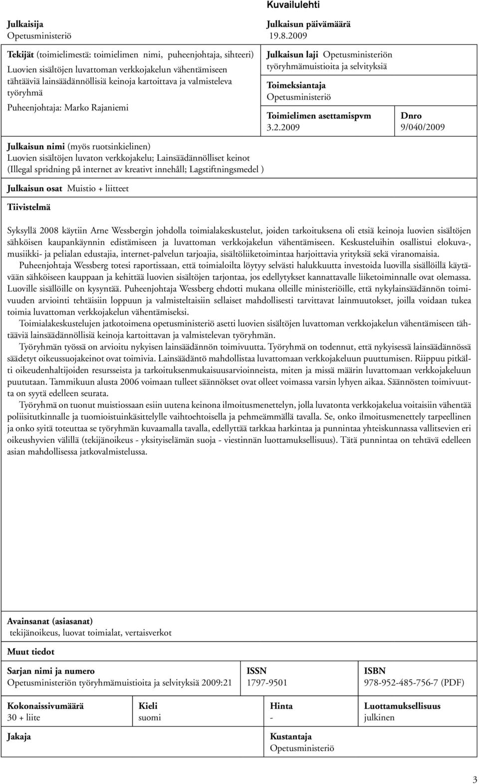 2009 Julkaisun laji Opetusministeriön työryhmämuistioita ja selvityksiä Toimeksiantaja Opetusministeriö Toimielimen asettamispvm 3.2.2009 Dnro 9/040/2009 Julkaisun nimi (myös ruotsinkielinen) Luovien