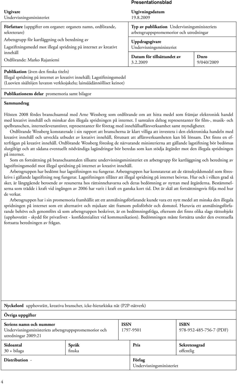 2009 Typ av publikation Undervisningsministeriets arbetsgruppspromemorior och utredningar Uppdragsgivare Undervisningsministeriet Datum för tillsättandet av 3.2.2009 Dnro 9/040/2009 Publikation (även