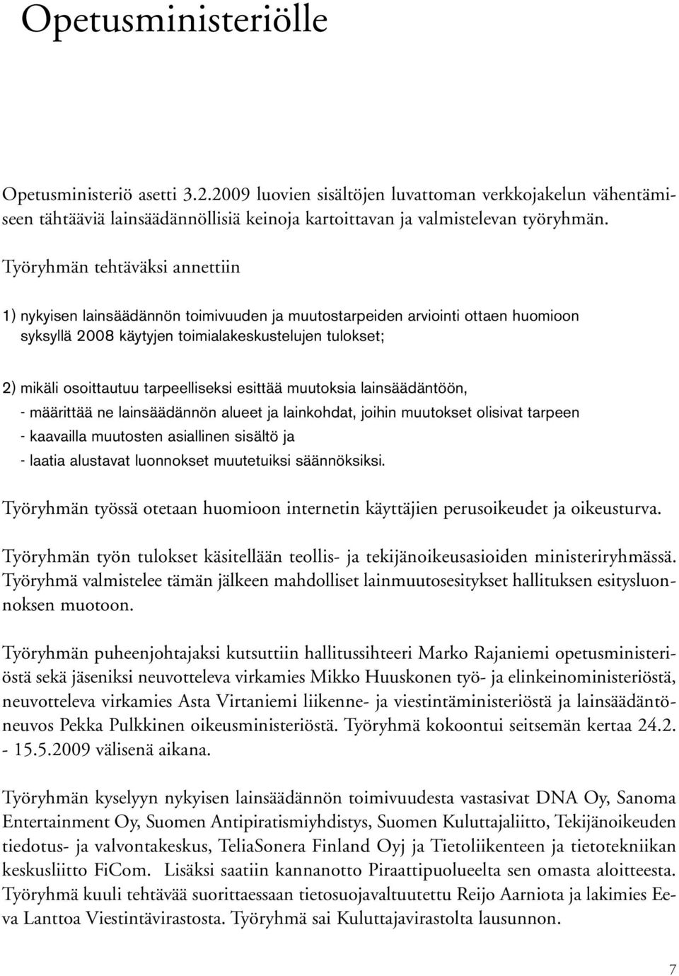 tarpeelliseksi esittää muutoksia lainsäädäntöön, - määrittää ne lainsäädännön alueet ja lainkohdat, joihin muutokset olisivat tarpeen - kaavailla muutosten asiallinen sisältö ja - laatia alustavat