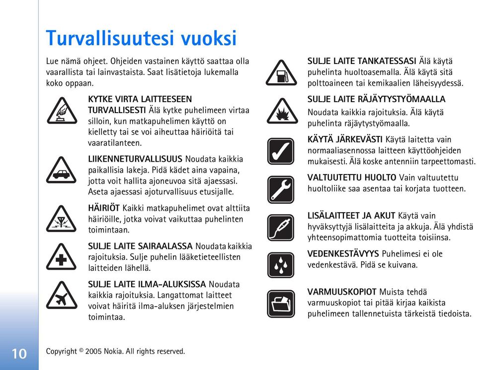 LIIKENNETURVALLISUUS Noudata kaikkia paikallisia lakeja. Pidä kädet aina vapaina, jotta voit hallita ajoneuvoa sitä ajaessasi. Aseta ajaessasi ajoturvallisuus etusijalle.