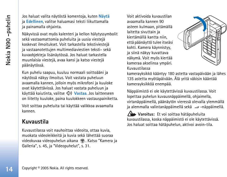 Voit tarkastella tekstiviestejä ja vastaanotettujen multimediaviestien teksti- sekä kuvaobjekteja lisänäytössä. Jos haluat tarkastella muunlaisia viestejä, avaa kansi ja katso viestejä päänäytössä.