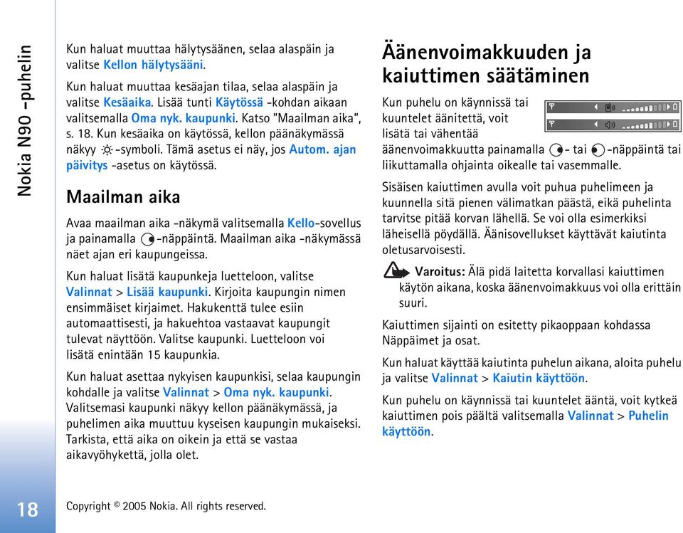 ajan päivitys -asetus on käytössä. Maailman aika Avaa maailman aika -näkymä valitsemalla Kello-sovellus ja painamalla -näppäintä. Maailman aika -näkymässä näet ajan eri kaupungeissa.