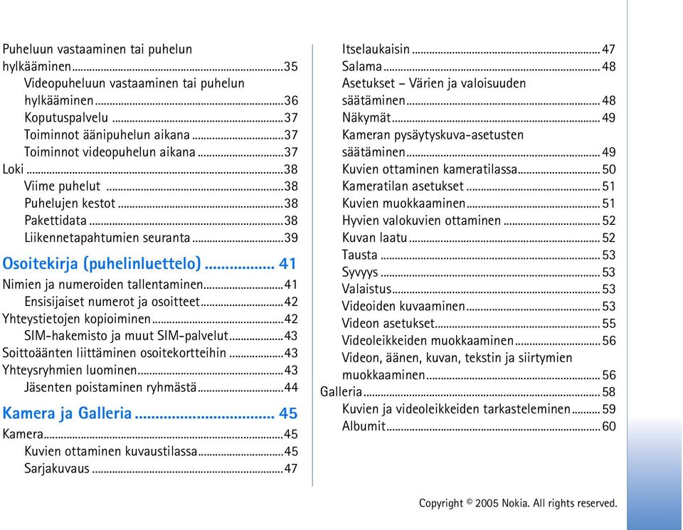 ..41 Ensisijaiset numerot ja osoitteet...42 Yhteystietojen kopioiminen...42 SIM-hakemisto ja muut SIM-palvelut...43 Soittoäänten liittäminen osoitekortteihin...43 Yhteysryhmien luominen.