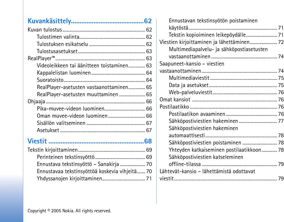 .. 66 Oman muvee-videon luominen... 66 Sisällön valitseminen... 67 Asetukset... 67 Viestit...68 Tekstin kirjoittaminen... 69 Perinteinen tekstinsyöttö... 69 Ennustava tekstinsyöttö Sanakirja.