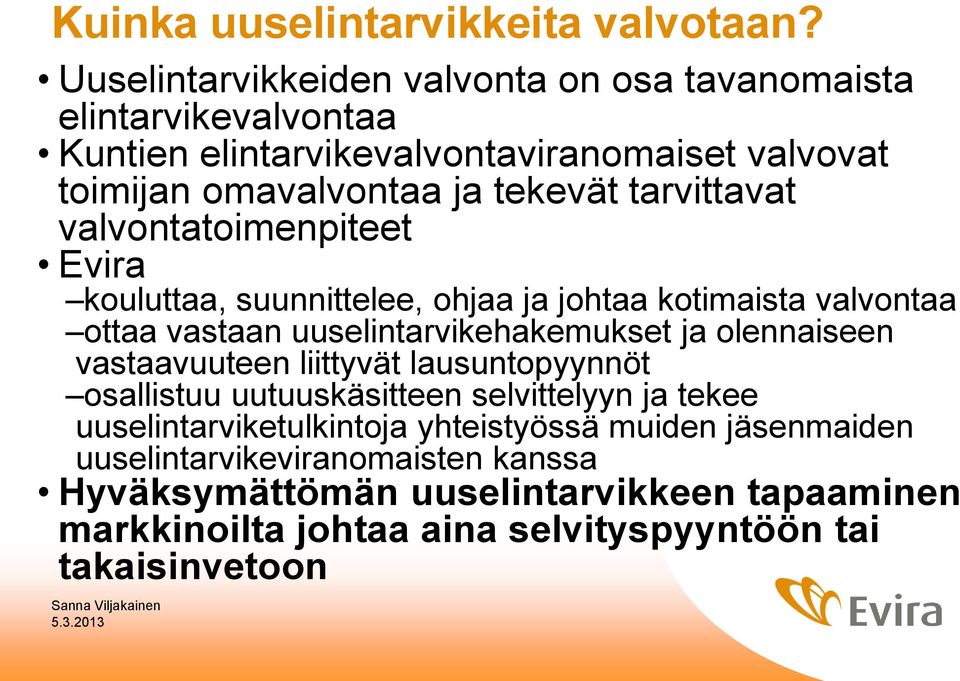 tarvittavat valvontatoimenpiteet Evira kouluttaa, suunnittelee, ohjaa ja johtaa kotimaista valvontaa ottaa vastaan uuselintarvikehakemukset ja olennaiseen