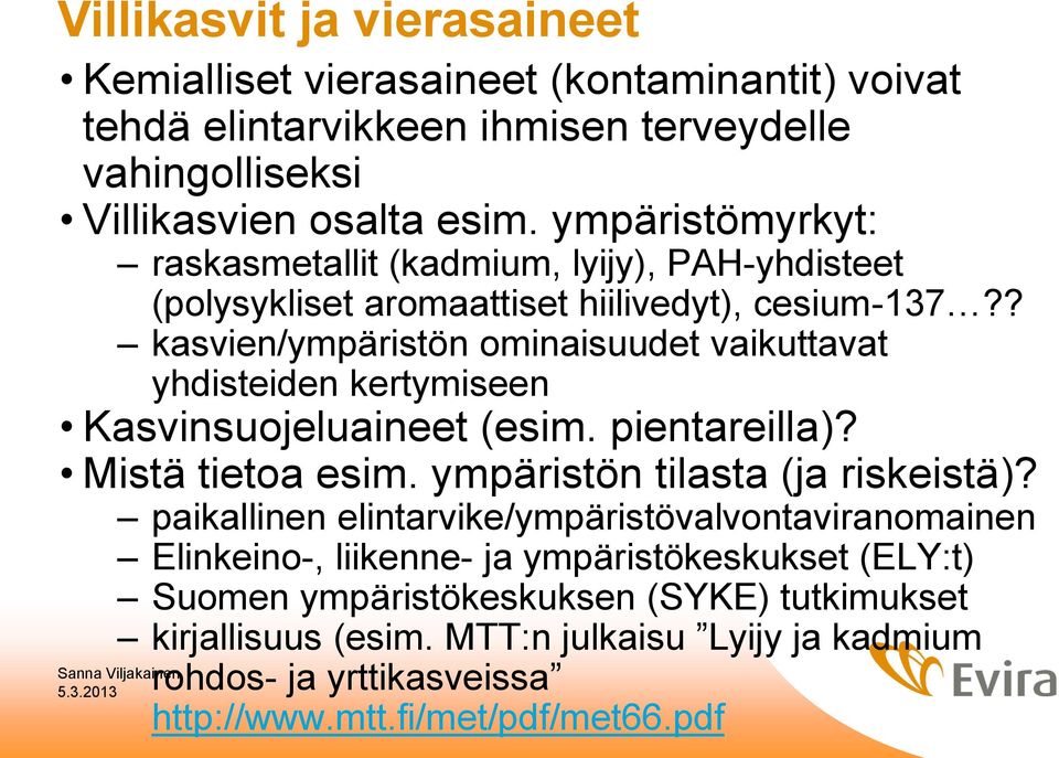 ? kasvien/ympäristön ominaisuudet vaikuttavat yhdisteiden kertymiseen Kasvinsuojeluaineet (esim. pientareilla)? Mistä tietoa esim. ympäristön tilasta (ja riskeistä)?