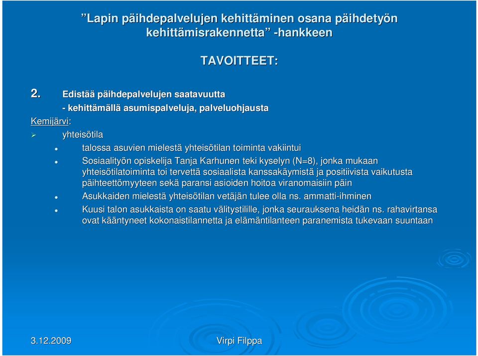 Sosiaalityön n opiskelija Tanja Karhunen teki kyselyn (N=8), jonka mukaan yhteisötilatoiminta tilatoiminta toi tervettä sosiaalista kanssakäymist ymistä ja positiivista vaikutusta