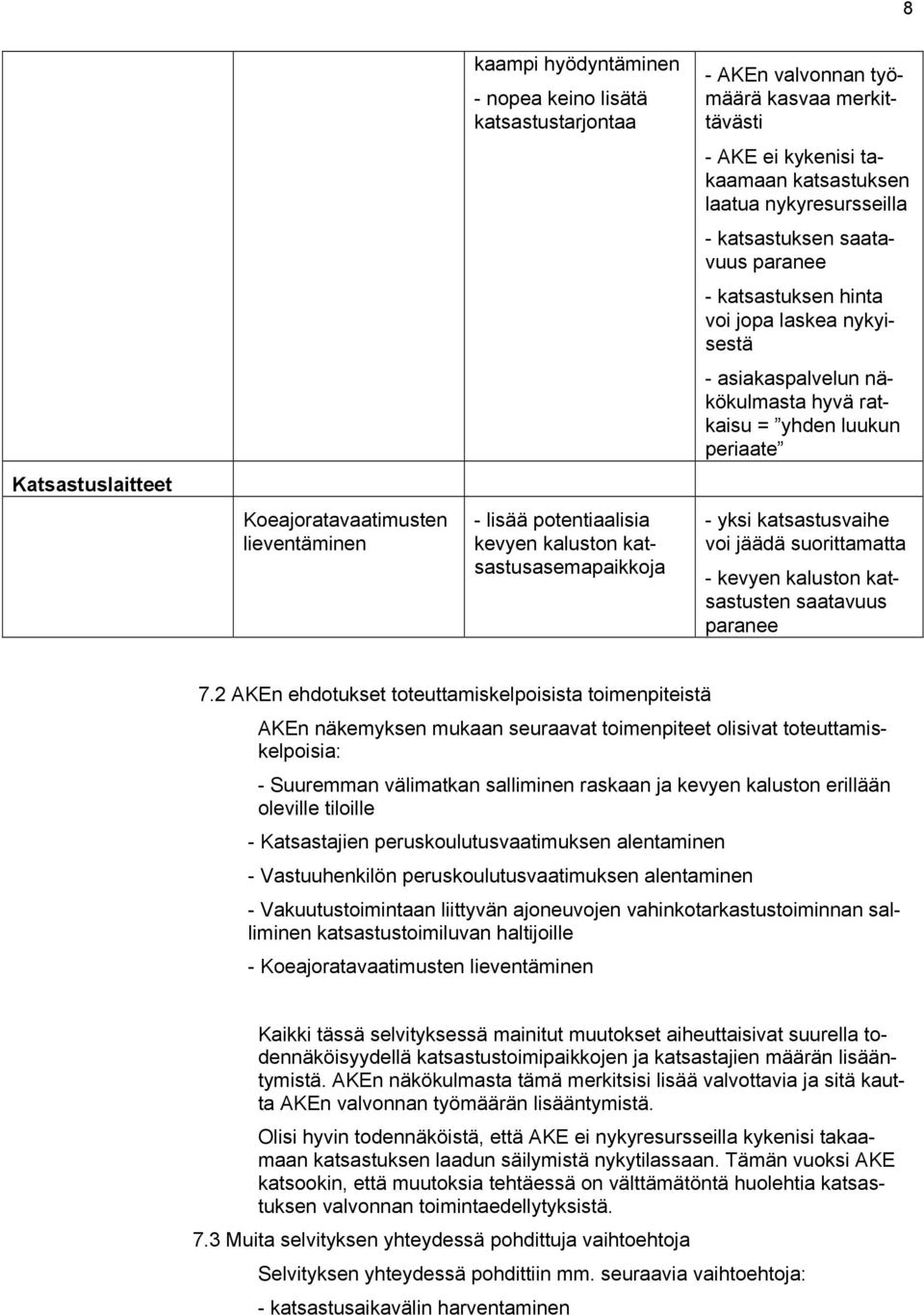 näkökulmasta hyvä ratkaisu = yhden luukun periaate - yksi katsastusvaihe voi jäädä suorittamatta - kevyen kaluston katsastusten saatavuus paranee 7.