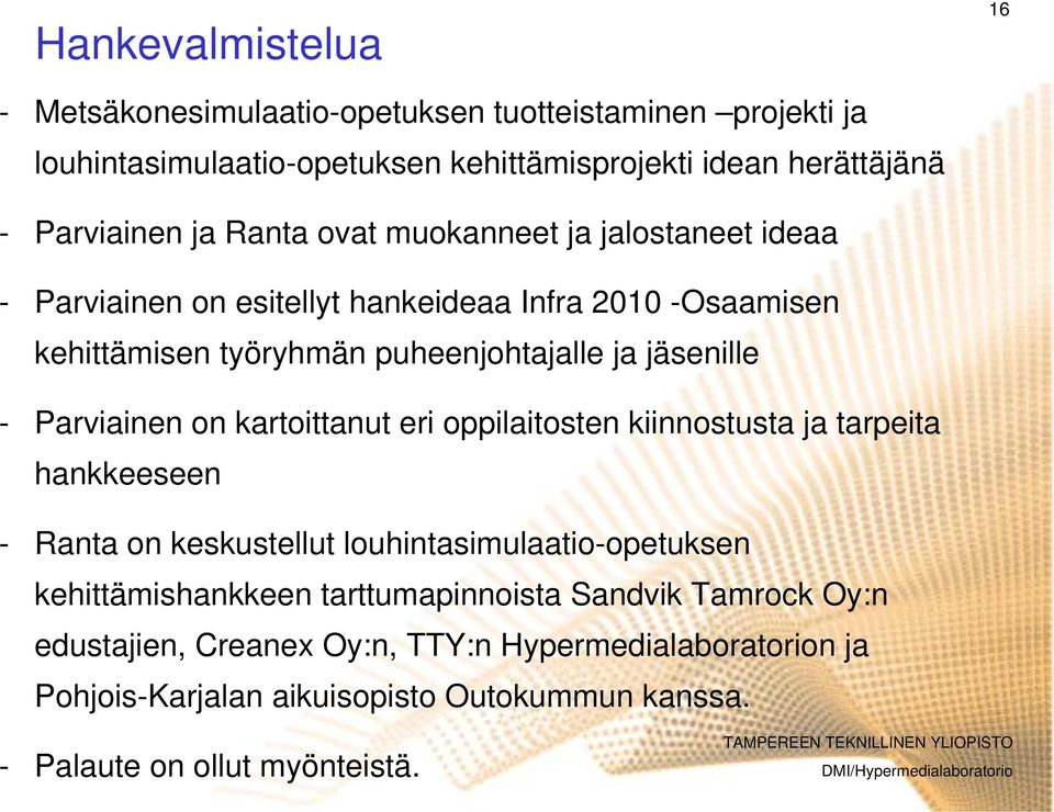 Parviainen on kartoittanut eri oppilaitosten kiinnostusta ja tarpeita hankkeeseen - Ranta on keskustellut louhintasimulaatio-opetuksen kehittämishankkeen