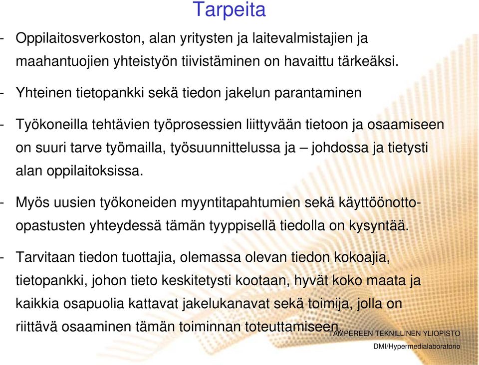 johdossa ja tietysti alan oppilaitoksissa. - Myös uusien työkoneiden myyntitapahtumien sekä käyttöönottoopastusten yhteydessä tämän tyyppisellä tiedolla on kysyntää.