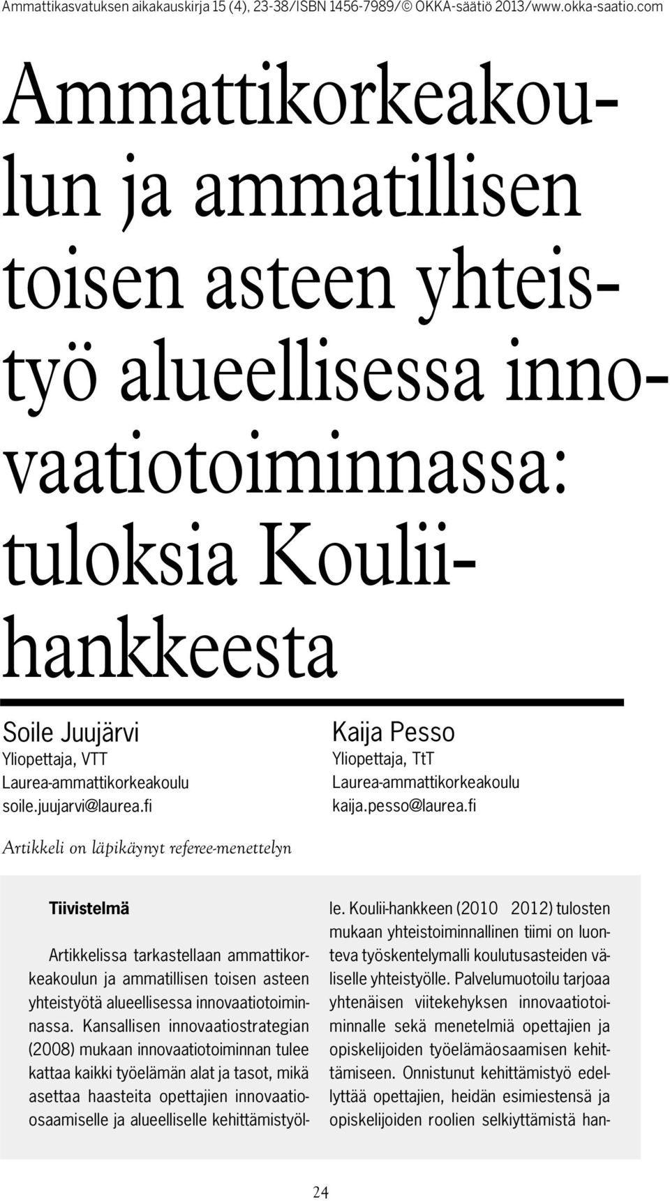 fi Artikkeli on läpikäynyt referee-menettelyn Tiivistelmä Artikkelissa tarkastellaan ammattikorkeakoulun ja ammatillisen toisen asteen yhteistyötä alueellisessa innovaatiotoiminnassa.