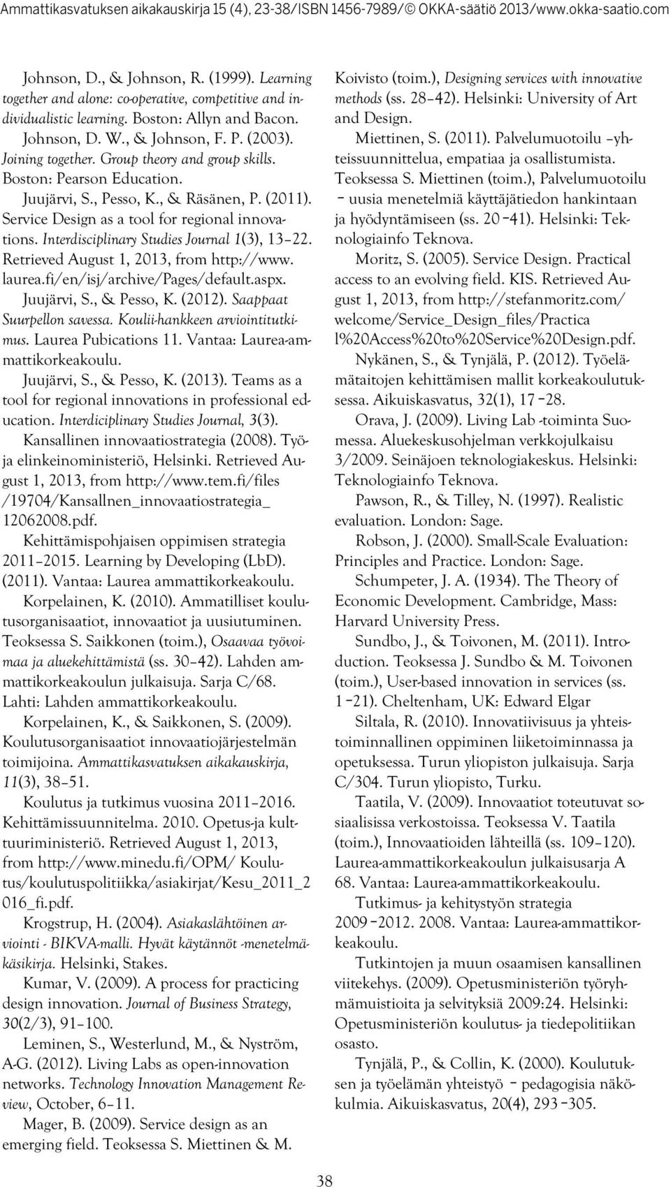 Interdisciplinary Studies Journal 1(3), 13 22. Retrieved August 1, 2013, from http://www. laurea.fi/en/isj/archive/pages/default.aspx. Juujärvi, S., & Pesso, K. (2012). Saappaat Suurpellon savessa.