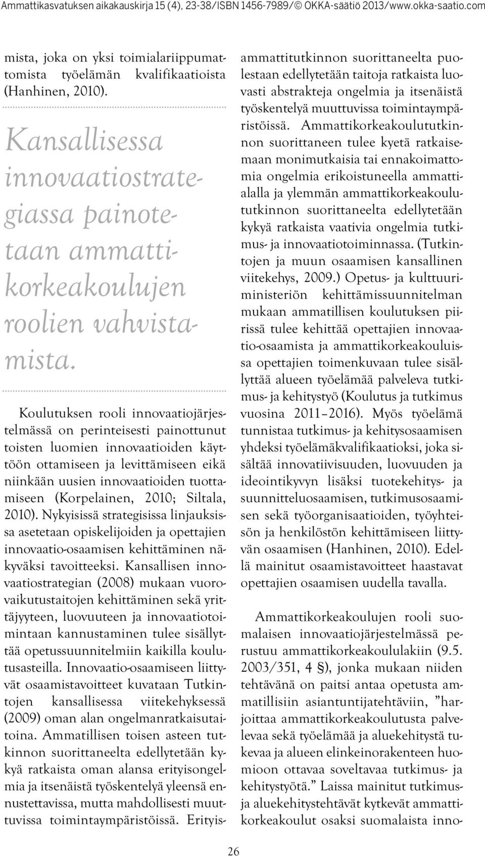 (Korpelainen, 2010; Siltala, 2010). Nykyisissä strategisissa linjauksissa asetetaan opiskelijoiden ja opettajien innovaatio-osaamisen kehittäminen näkyväksi tavoitteeksi.