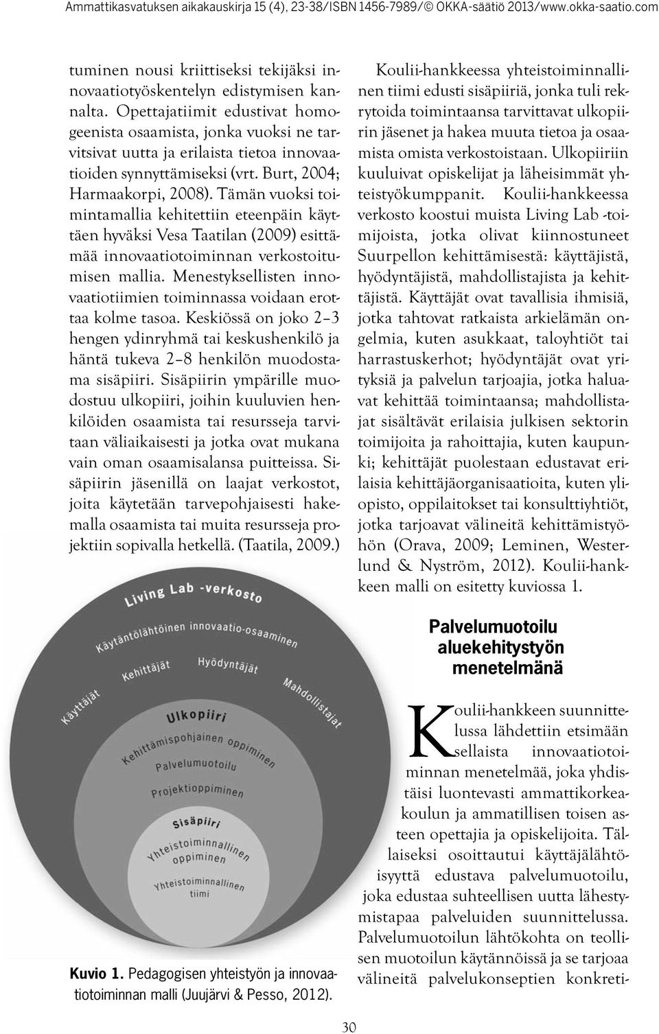 Tämän vuoksi toimintamallia kehitettiin eteenpäin käyttäen hyväksi Vesa Taatilan (2009) esittämää innovaatiotoiminnan verkostoitumisen mallia.