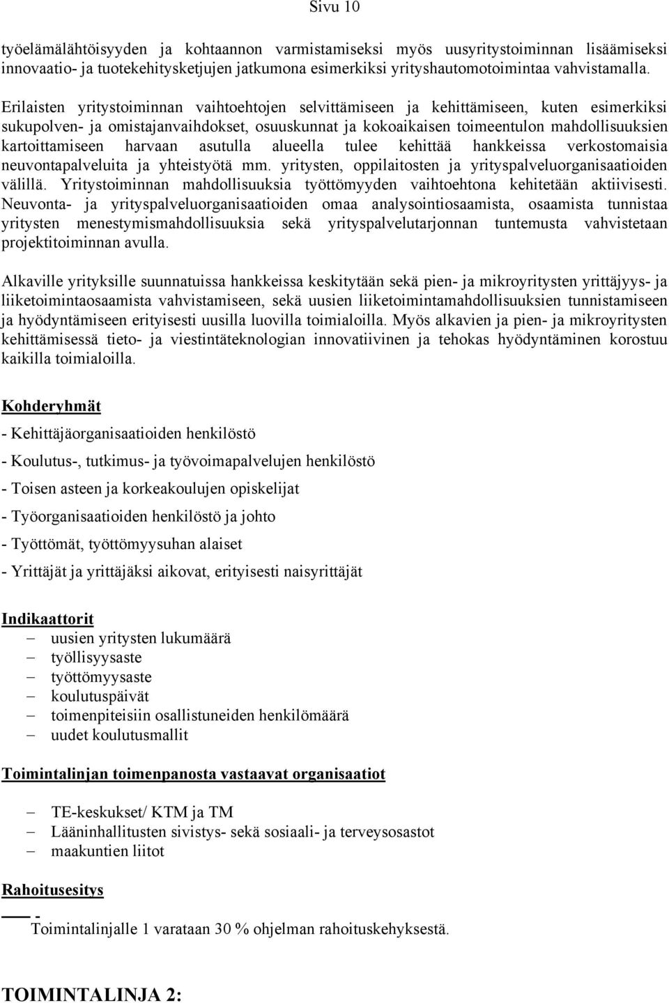 kartoittamiseen harvaan asutulla alueella tulee kehittää hankkeissa verkostomaisia neuvontapalveluita ja yhteistyötä mm. yritysten, oppilaitosten ja yrityspalveluorganisaatioiden välillä.