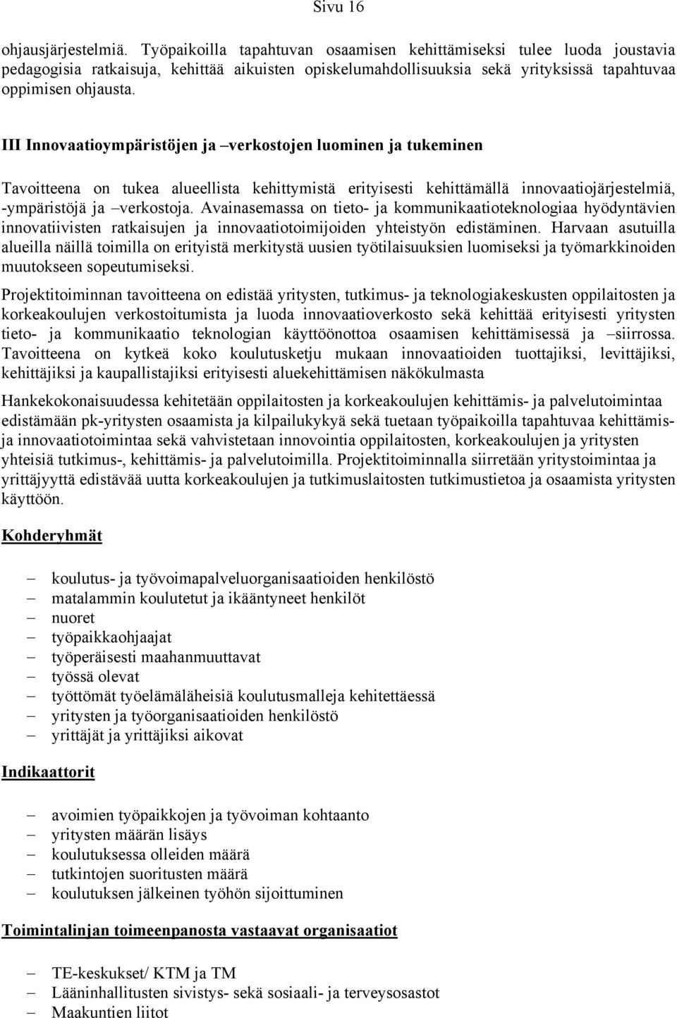 III Innovaatioympäristöjen ja verkostojen luominen ja tukeminen Tavoitteena on tukea alueellista kehittymistä erityisesti kehittämällä innovaa tiojärjestelmiä, -ympäristöjä ja ver kostoja.